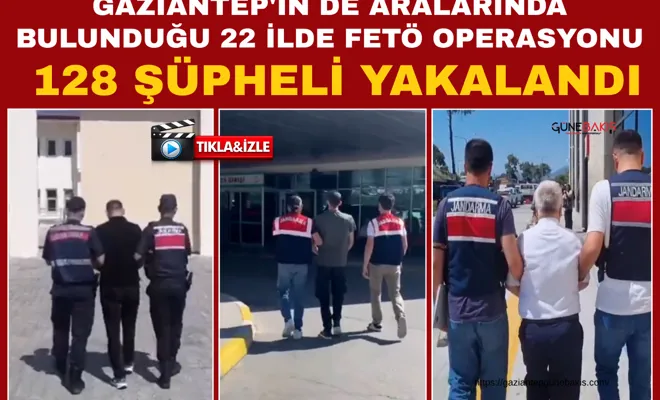 22 ilde FETÖ operasyonu: 128 şüpheli yakalandı