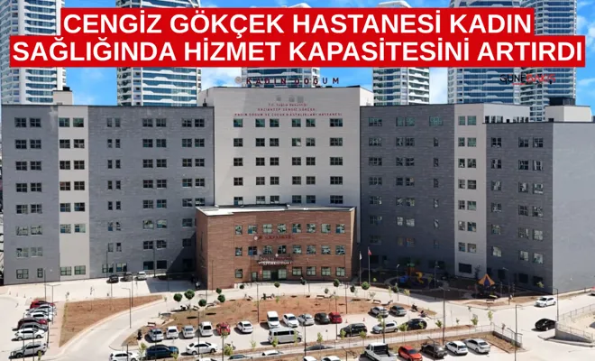 Cengiz Gökçek Hastanesi kadın sağlığında hizmet kapasitesini artırdı