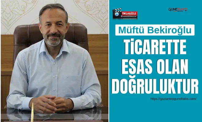 Müftü Bekiroğlu: Ticarette esas olan doğruluktur