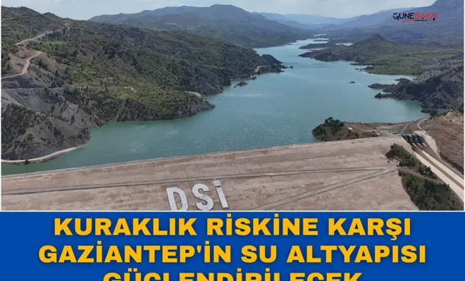 Kuraklık riskine karşı Gaziantep'in su altyapısı güçlendirilecek