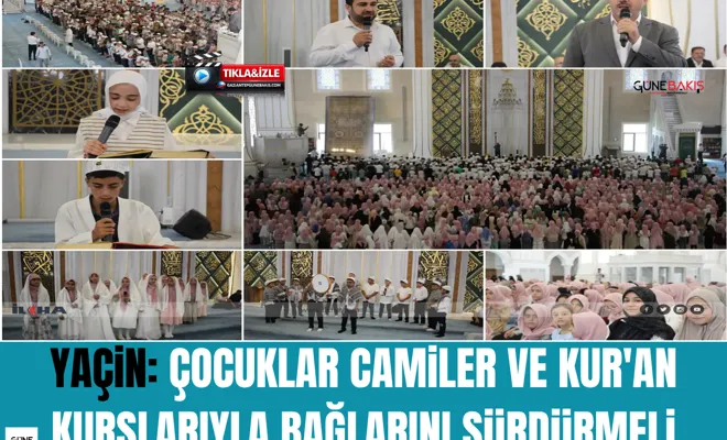 Yaçin: Çocuklar camiler ve Kur'an kurslarıyla bağlarını sürdürmeli