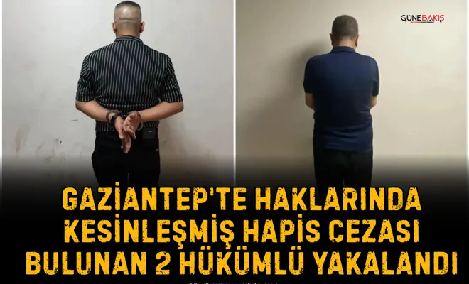 Gaziantep'te haklarında kesinleşmiş hapis cezası bulunan 2 hükümlü yakalandı