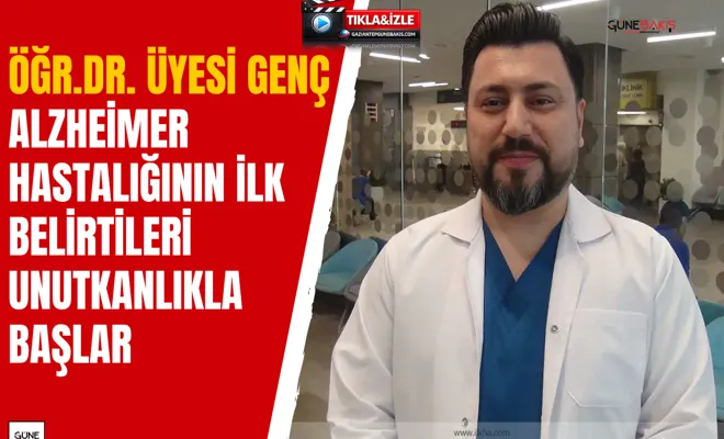 Öğr.Dr. Üyesi Genç: Alzheimer hastalığının ilk belirtileri unutkanlıkla başlar