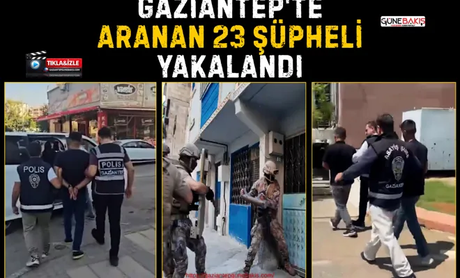 Gaziantep'te aranan 23 şüpheli yakalandı