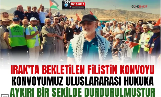 Irak'ta bekletilen Filistin Konvoyu: Konvoyumuz uluslararası hukuka aykırı bir şekilde durdurulmuştur