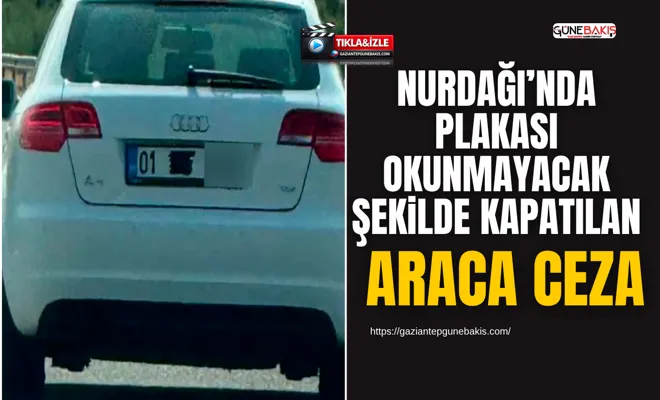 Nurdağı’nda plakası okunmayacak şekilde kapatılan araca ceza