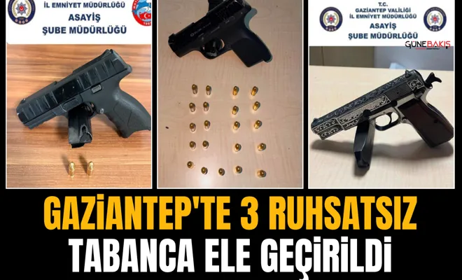 Gaziantep'te 3 ruhsatsız tabanca ele geçirildi