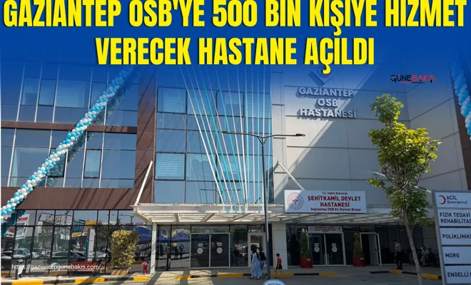 Gaziantep OSB'ye 500 bin kişiye hizmet verecek hastane açıldı