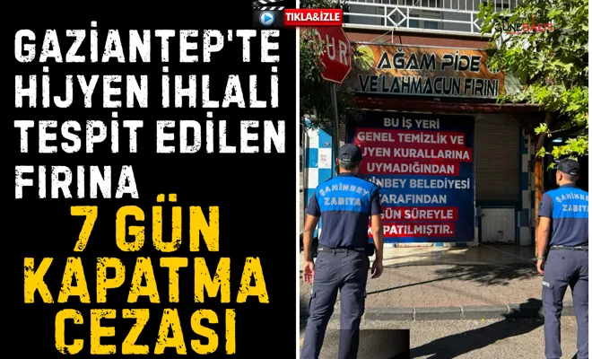 Gaziantep'te hijyen ihlali tespit edilen fırına 7 gün kapatma cezası