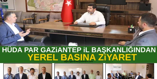 HÜDA PAR Gaziantep İl Başkanı Kaya'dan basın ve iş dünyasına ziyaretler