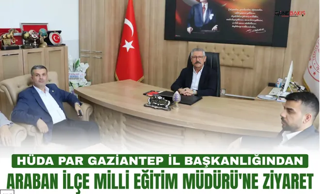 HÜDA PAR Gaziantep İl Başkanlığından Araban İlçe Milli Eğitim Müdürü'ne ziyaret