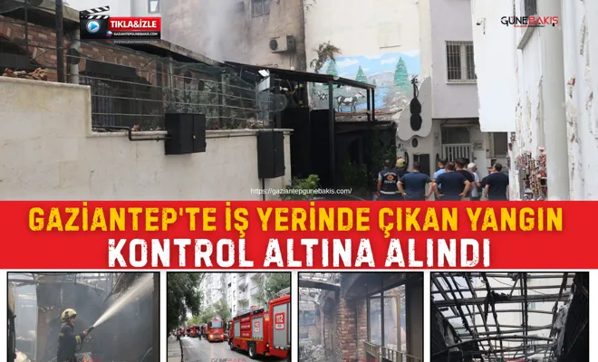 Gaziantep'te iş yerinde çıkan yangın kontrol altına alındı