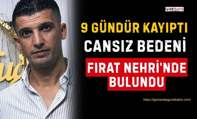9 gündür kayıptı, cansız bedeni Fırat Nehri’nde bulundu