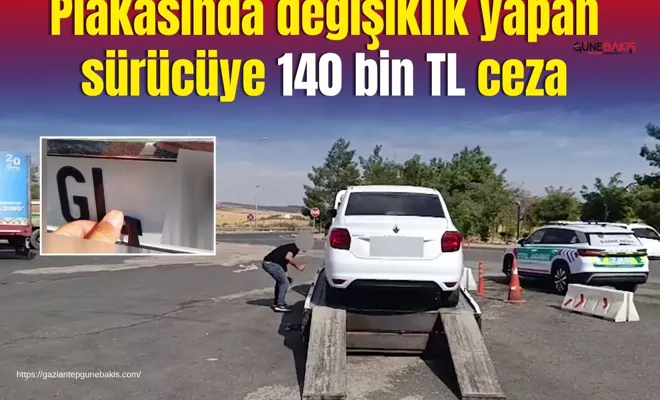Plakasında değişiklik yapan sürücüye 140 bin TL ceza