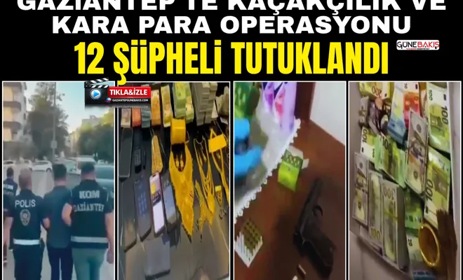 Gaziantep'te kaçakçılık ve kara para operasyonu: 12 şüpheli tutuklandı
