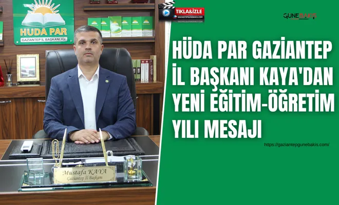 HÜDA PAR Gaziantep İl Başkanı Kaya'dan yeni eğitim-öğretim yılı mesajı