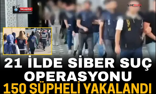 21 ilde siber suç operasyonu: 150 şüpheli yakalandı