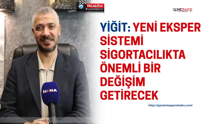 Yiğit: Yeni eksper sistemi sigortacılıkta önemli bir değişim getirecek