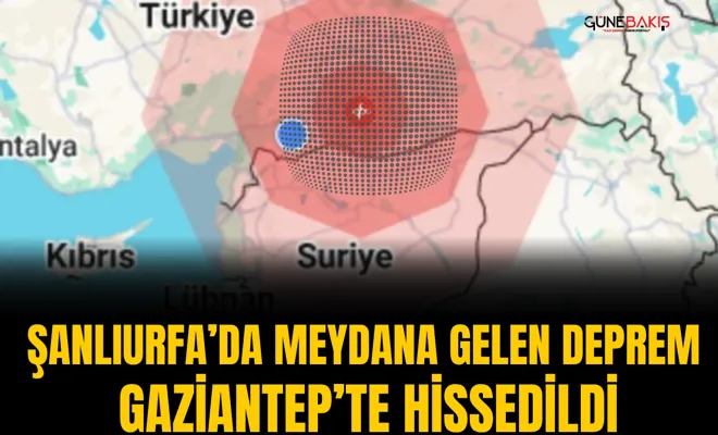 Şanlıurfa’da meydana gelen deprem Gaziantep’te hissedildi