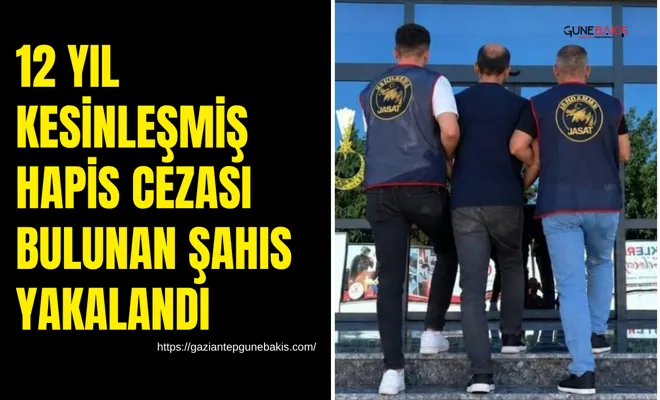 12 yıl kesinleşmiş hapis cezası bulunan şahıs yakalandı