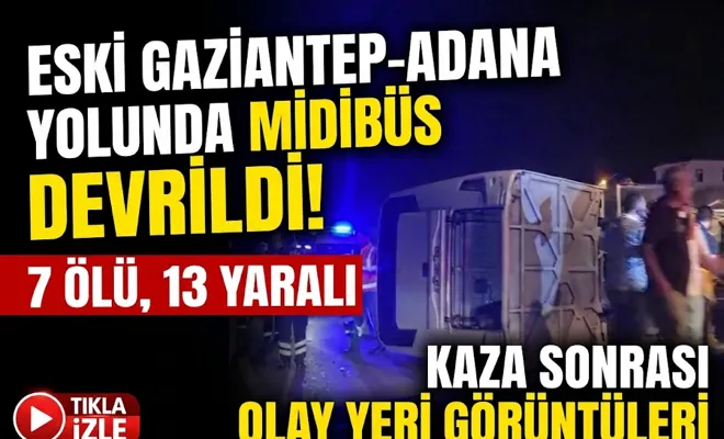 Eski Gaziantep-Adana yolunda midibüs devrildi: 7 ölü, 13 yaralı