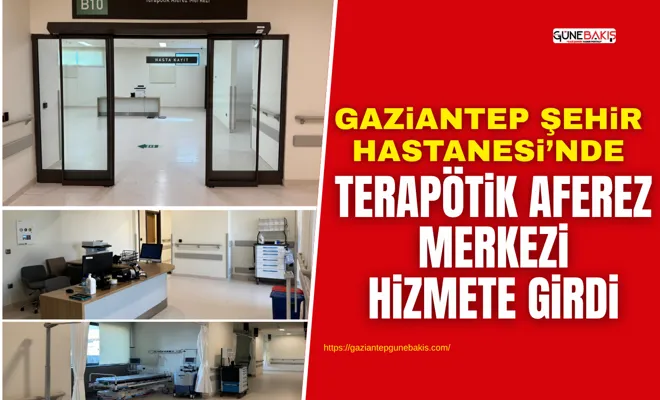 Gaziantep Şehir Hastanesi’nde Terapötik Aferez Merkezi hizmete girdi