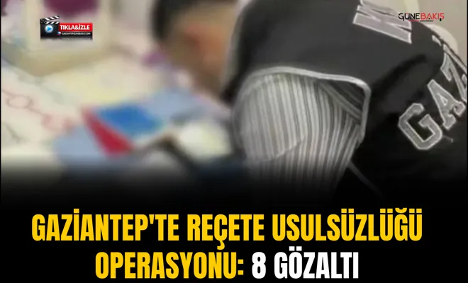 Gaziantep'te reçete usulsüzlüğü operasyonu: 8 gözaltı