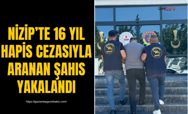 Nizip’te 16 yıl hapis cezasıyla aranan şahıs yakalandı