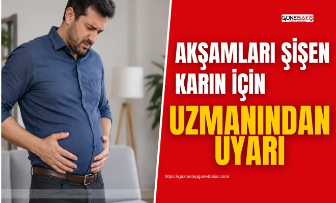 Akşamları şişen karın için uzmanından uyarı