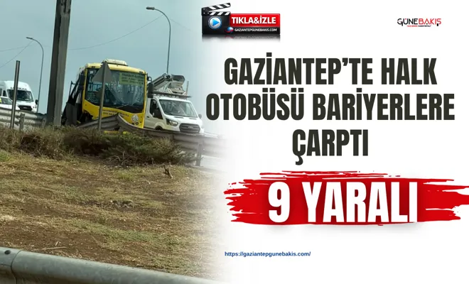 Gaziantep’te halk otobüsü bariyerlere çarptı: 9 yaralı
