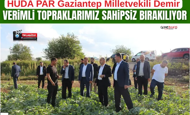 HÜDA PAR Milletvekili Demir: Verimli topraklarımız sahipsiz bırakılıyor
