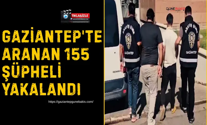 Gaziantep'te aranan 155 şüpheli yakalandı