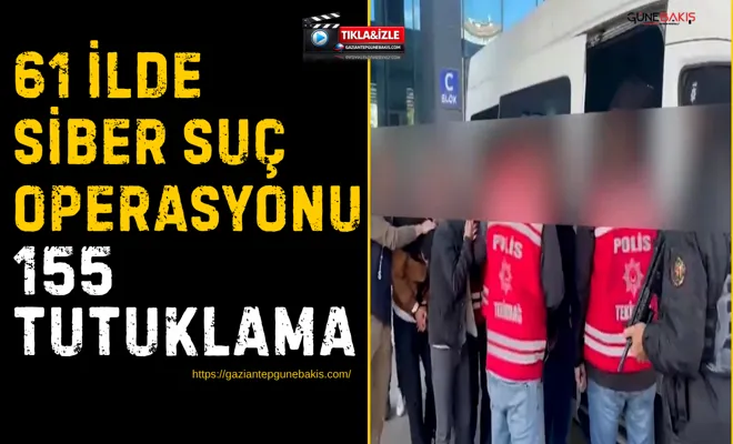 61 ilde siber suç operasyonu: 155 tutuklama