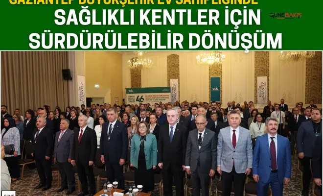 Gaziantep Büyükşehir ev sahipliğinde sağlıklı kentler için sürdürülebilir dönüşüm