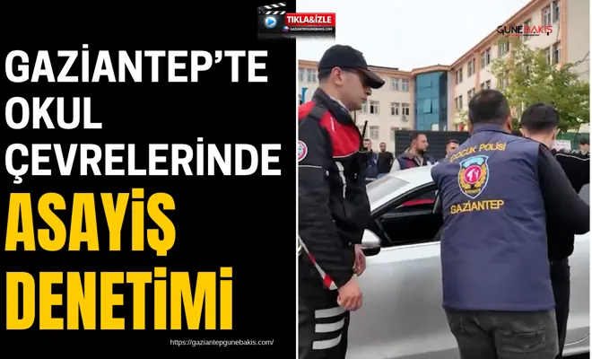 Gaziantep’te okul çevrelerinde asayiş denetimi