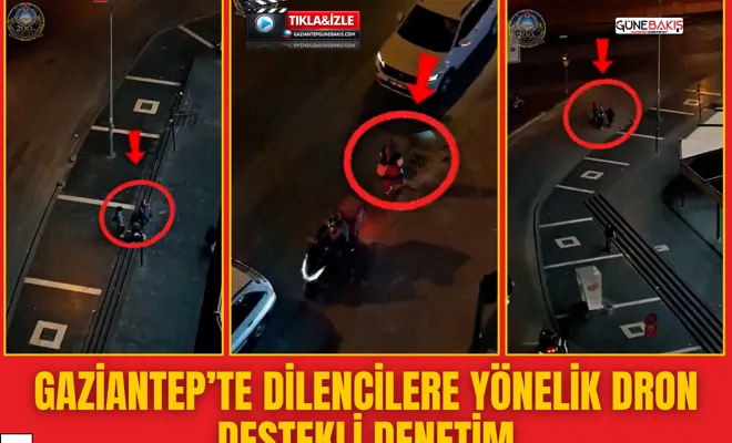 Gaziantep’te dilencilere yönelik dron destekli denetim