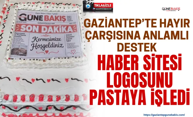 Gaziantep’te hayır çarşısına anlamlı destek: Haber sitesi logosunu pastaya işledi