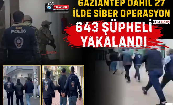 Gaziantep dâhil 27 ilde siber operasyon: 643 şüpheli yakalandı