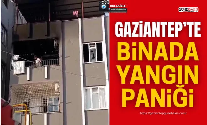 Gaziantep’te binada yangın paniği