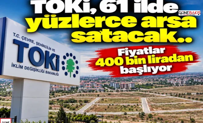 TOKİ, 61 ilde yüzlerce arsa satacak.