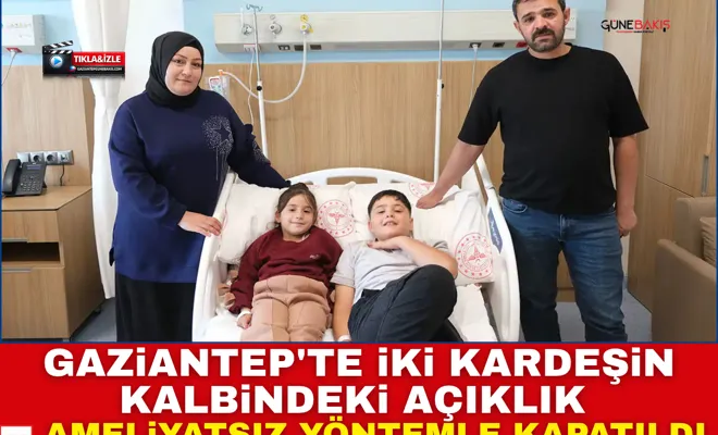 Gaziantep'te iki kardeşin kalbindeki açıklık ameliyatsız yöntemle kapatıldı