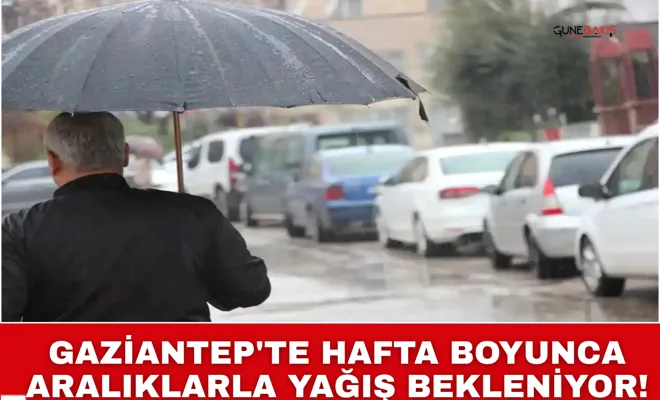 Gaziantep'te hafta boyunca aralıklarla yağış bekleniyor!