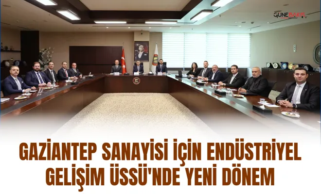 Gaziantep sanayisi için Endüstriyel Gelişim Üssü'nde yeni dönem