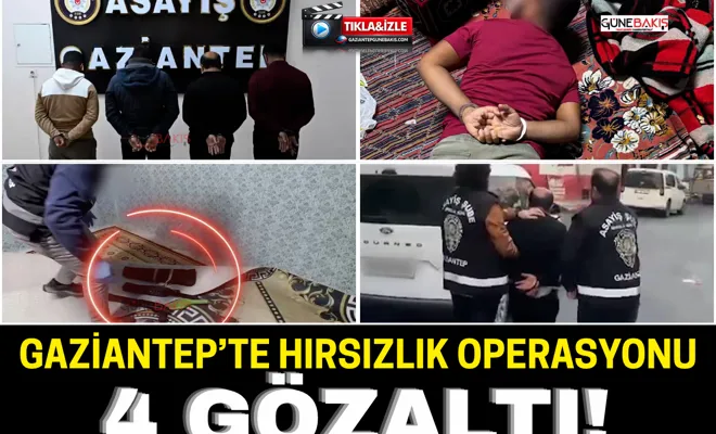 Gaziantep’te hırsızlık operasyonu: 4 gözaltı!